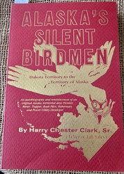 Alaska's Silent Birdmen by Harry Chester Clark, Sr. from Clark Flower and Gift Shop in Clark, SD